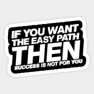 If You Want The Easy Path Then Success Is Not For You Sticker